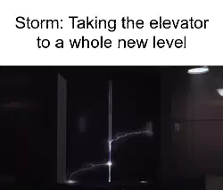 Storm: Taking the elevator to a whole new level meme