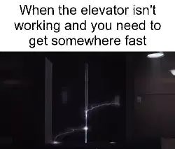 When the elevator isn't working and you need to get somewhere fast meme