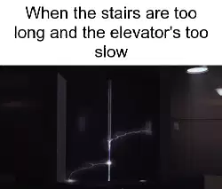 When the stairs are too long and the elevator's too slow meme