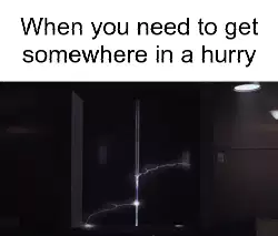 When you need to get somewhere in a hurry meme