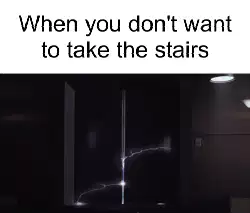 When you don't want to take the stairs meme