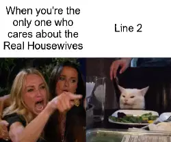 When you're the only one who cares about the Real Housewives meme