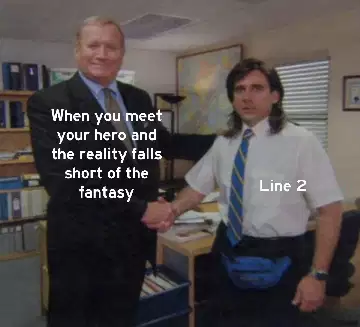 When you meet your hero and the reality falls short of the fantasy meme