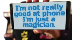 I'm not really good at phone I'm just a magician. meme