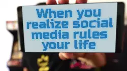 When you realize social media rules your life meme