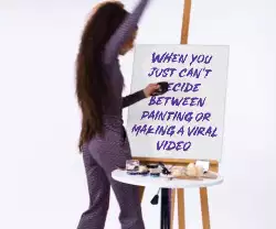 When you just can't decide between painting or making a viral video meme