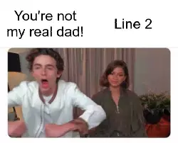 You're not my real dad! meme