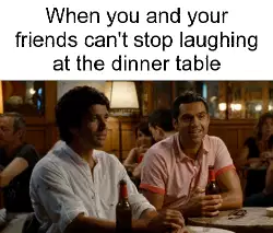 When you and your friends can't stop laughing at the dinner table meme