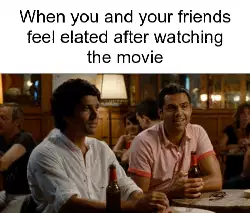 When you and your friends feel elated after watching the movie meme