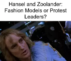 Hansel and Zoolander: Fashion Models or Protest Leaders? meme