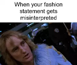 When your fashion statement gets misinterpreted meme