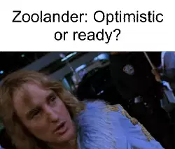 Zoolander: Optimistic or ready? meme