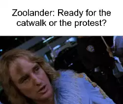 Zoolander: Ready for the catwalk or the protest? meme