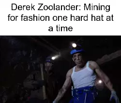 Derek Zoolander: Mining for fashion one hard hat at a time meme
