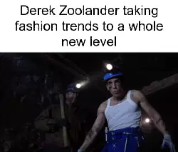 Derek Zoolander taking fashion trends to a whole new level meme