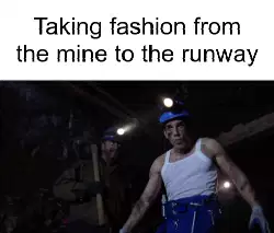 Taking fashion from the mine to the runway meme