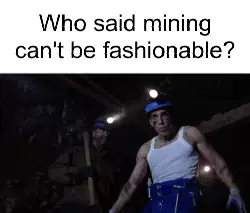 Who said mining can't be fashionable? meme