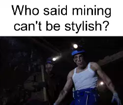 Who said mining can't be stylish? meme