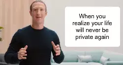 When you realize your life will never be private again meme